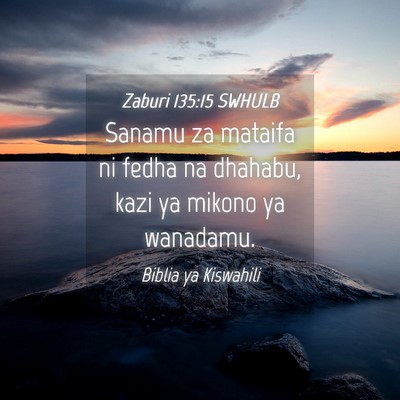 Picture 04 - Zaburi 135:15 SWHULB - Sanamu za mataifa ni fedha na dhahabu, kazi ya - Bible Verse Picture