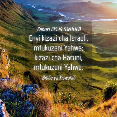 Picture 04 - Zaburi 135:19 SWHULB - Enyi kizazi cha Israeli, mtukuzeni Yahwe; kizazi - Bible Verse Picture