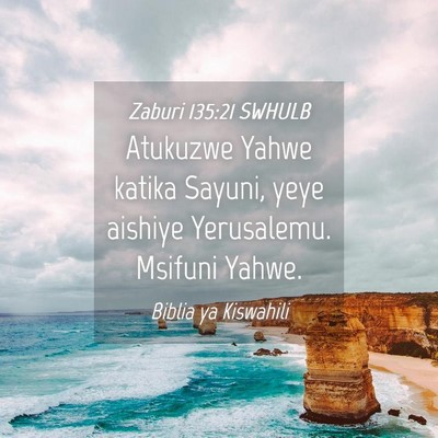 Picture 04 - Zaburi 135:21 SWHULB - Atukuzwe Yahwe katika Sayuni, yeye aishiye - Bible Verse Picture