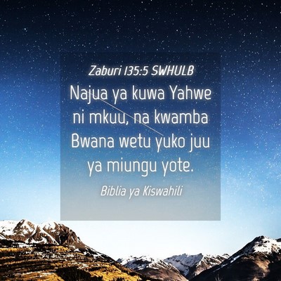Picture 04 - Zaburi 135:5 SWHULB - Najua ya kuwa Yahwe ni mkuu, na kwamba Bwana wetu - Bible Verse Picture