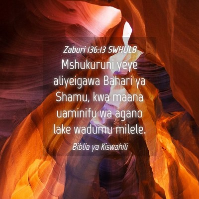 Picture 04 - Zaburi 136:13 SWHULB - Mshukuruni yeye aliyeigawa Bahari ya Shamu, kwa - Bible Verse Picture