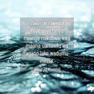 Picture 04 - Zaburi 136:7 SWHULB - Yeye aliyefanya mianga mikubwa, kwa maana - Bible Verse Picture