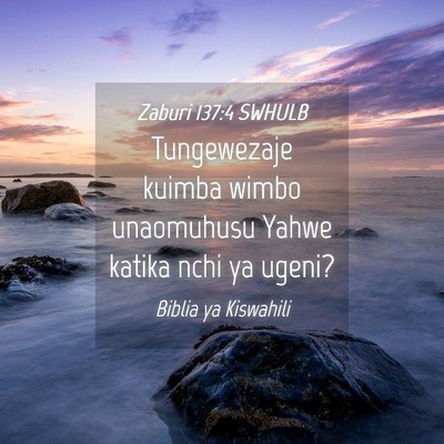 Picture 04 - Zaburi 137:4 SWHULB - Tungewezaje kuimba wimbo unaomuhusu Yahwe katika - Bible Verse Picture