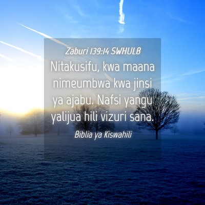 Picture 04 - Zaburi 139:14 SWHULB - Nitakusifu, kwa maana nimeumbwa kwa jinsi ya - Bible Verse Picture