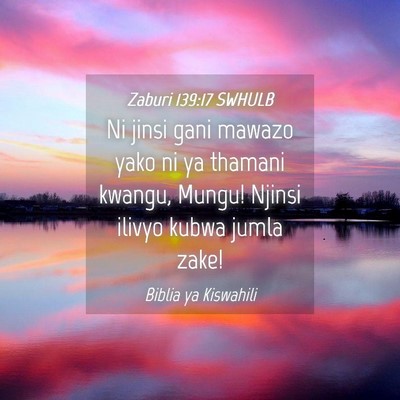 Picture 04 - Zaburi 139:17 SWHULB - Ni jinsi gani mawazo yako ni ya thamani kwangu, - Bible Verse Picture