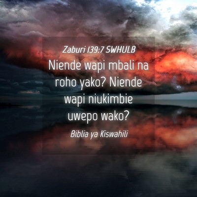 Picture 04 - Zaburi 139:7 SWHULB - Niende wapi mbali na roho yako? Niende wapi - Bible Verse Picture