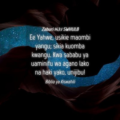 Picture 04 - Zaburi 143:1 SWHULB - Ee Yahwe, usikie maombi yangu; sikia kuomba - Bible Verse Picture