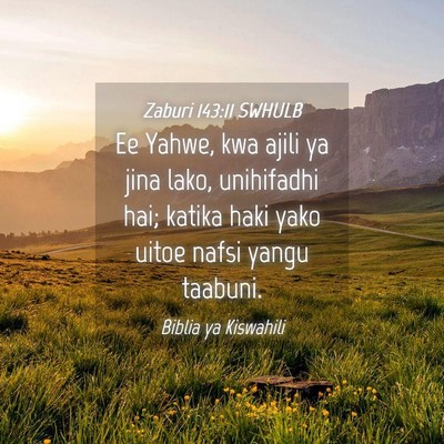Picture 04 - Zaburi 143:11 SWHULB - Ee Yahwe, kwa ajili ya jina lako, unihifadhi hai; - Bible Verse Picture