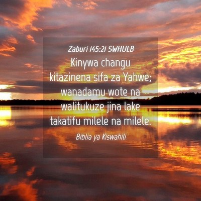 Picture 04 - Zaburi 145:21 SWHULB - Kinywa changu kitazinena sifa za Yahwe; wanadamu - Bible Verse Picture