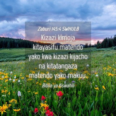 Picture 04 - Zaburi 145:4 SWHULB - Kizazi kimoja kitayasifu matendo yako kwa kizazi - Bible Verse Picture