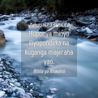 Picture 04 - Zaburi 147:3 SWHULB - Huponya mioyo iliyopondeka na kuganga majeraha - Bible Verse Picture