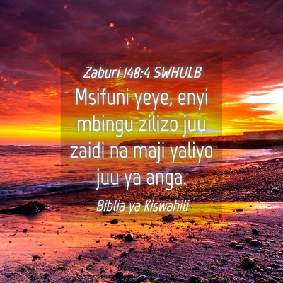 Picture 04 - Zaburi 148:4 SWHULB - Msifuni yeye, enyi mbingu zilizo juu zaidi na - Bible Verse Picture