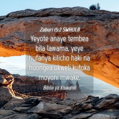Picture 04 - Zaburi 15:2 SWHULB - Yeyote anaye tembea bila lawama, yeye hufanya - Bible Verse Picture