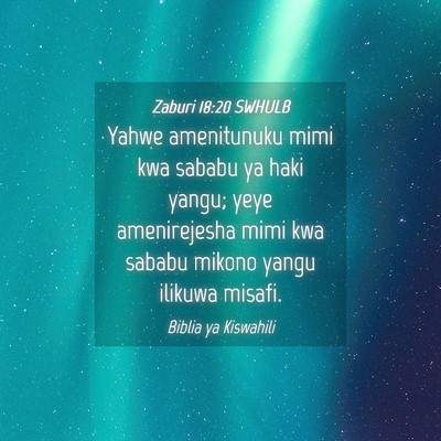 Picture 04 - Zaburi 18:20 SWHULB - Yahwe amenitunuku mimi kwa sababu ya haki yangu; - Bible Verse Picture