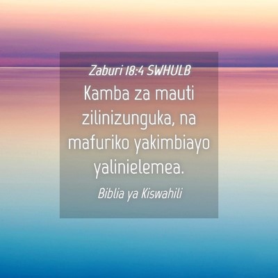 Picture 04 - Zaburi 18:4 SWHULB - Kamba za mauti zilinizunguka, na mafuriko - Bible Verse Picture