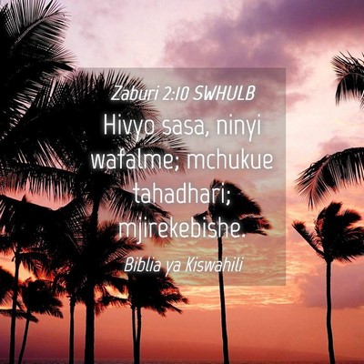 Picture 04 - Zaburi 2:10 SWHULB - Hivyo sasa, ninyi wafalme; mchukue tahadhari; - Bible Verse Picture