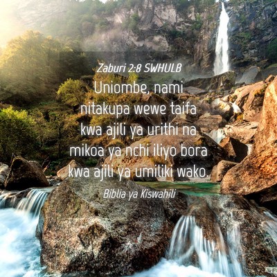 Picture 04 - Zaburi 2:8 SWHULB - Uniombe, nami nitakupa wewe taifa kwa ajili ya - Bible Verse Picture