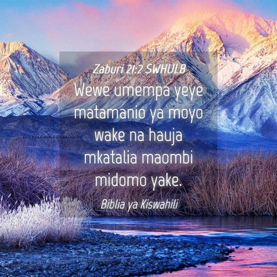 Picture 04 - Zaburi 21:2 SWHULB - Wewe umempa yeye matamanio ya moyo wake na hauja - Bible Verse Picture