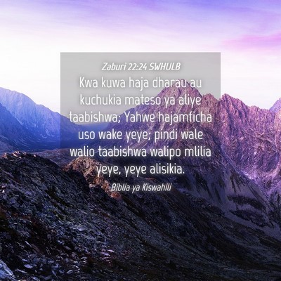 Picture 04 - Zaburi 22:24 SWHULB - Kwa kuwa haja dharau au kuchukia mateso ya aliye - Bible Verse Picture