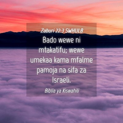 Picture 04 - Zaburi 22:3 SWHULB - Bado wewe ni mtakatifu; wewe umekaa kama mfalme - Bible Verse Picture