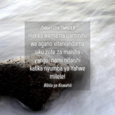 Picture 04 - Zaburi 23:6 SWHULB - Hakika wema na uaminifu wa agano vitaniandama - Bible Verse Picture