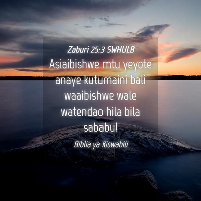 Picture 04 - Zaburi 25:3 SWHULB - Asiaibishwe mtu yeyote anaye kutumaini bali - Bible Verse Picture