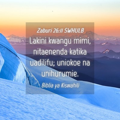 Picture 04 - Zaburi 26:11 SWHULB - Lakini kwangu mimi, nitaenenda katika uadilifu; - Bible Verse Picture