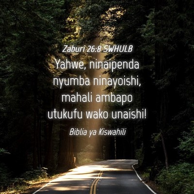 Picture 04 - Zaburi 26:8 SWHULB - Yahwe, ninaipenda nyumba ninayoishi, mahali - Bible Verse Picture