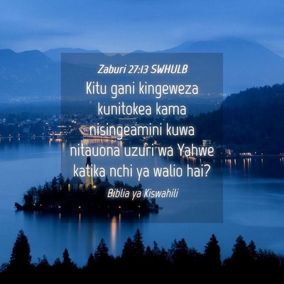 Picture 04 - Zaburi 27:13 SWHULB - Kitu gani kingeweza kunitokea kama nisingeamini - Bible Verse Picture