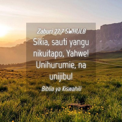 Picture 04 - Zaburi 27:7 SWHULB - Sikia, sauti yangu nikuitapo, Yahwe! Unihurumie, - Bible Verse Picture