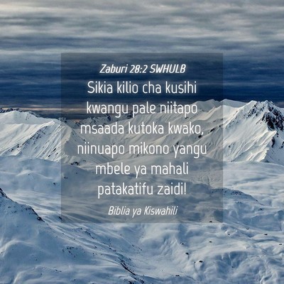 Picture 04 - Zaburi 28:2 SWHULB - Sikia kilio cha kusihi kwangu pale niitapo msaada - Bible Verse Picture