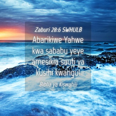Picture 04 - Zaburi 28:6 SWHULB - Abarikiwe Yahwe kwa sababu yeye amesikia sauti ya - Bible Verse Picture