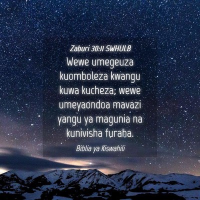 Picture 04 - Zaburi 30:11 SWHULB - Wewe umegeuza kuomboleza kwangu kuwa kucheza; - Bible Verse Picture