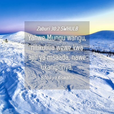 Picture 04 - Zaburi 30:2 SWHULB - Yahwe Mungu wangu, nilikulilia wewe kwa ajili ya - Bible Verse Picture