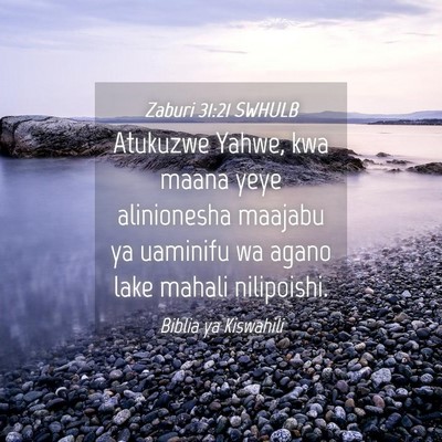 Picture 04 - Zaburi 31:21 SWHULB - Atukuzwe Yahwe, kwa maana yeye alinionesha - Bible Verse Picture