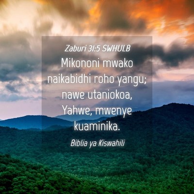 Picture 04 - Zaburi 31:5 SWHULB - Mikononi mwako naikabidhi roho yangu; nawe - Bible Verse Picture