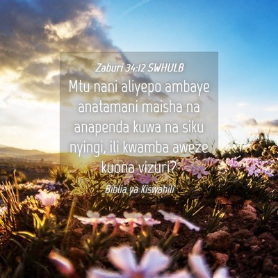 Picture 04 - Zaburi 34:12 SWHULB - Mtu nani aliyepo ambaye anatamani maisha na - Bible Verse Picture