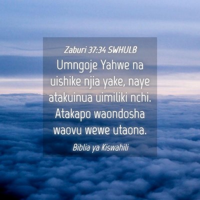 Picture 04 - Zaburi 37:34 SWHULB - Umngoje Yahwe na uishike njia yake, naye - Bible Verse Picture