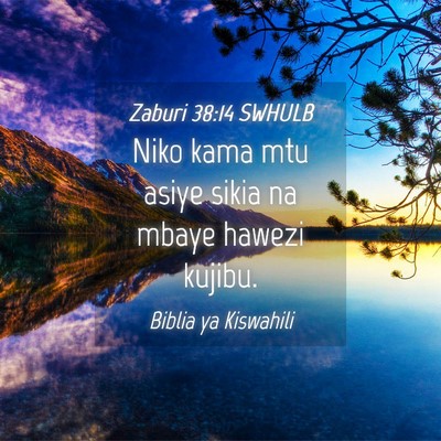 Picture 04 - Zaburi 38:14 SWHULB - Niko kama mtu asiye sikia na mbaye hawezi - Bible Verse Picture