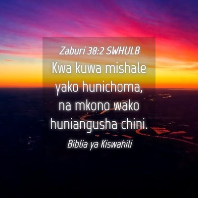 Picture 04 - Zaburi 38:2 SWHULB - Kwa kuwa mishale yako hunichoma, na mkono wako - Bible Verse Picture