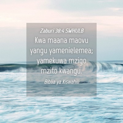 Picture 04 - Zaburi 38:4 SWHULB - Kwa maana maovu yangu yamenielemea; yamekuwa - Bible Verse Picture