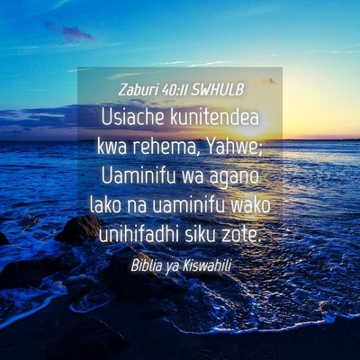 Picture 04 - Zaburi 40:11 SWHULB - Usiache kunitendea kwa rehema, Yahwe; Uaminifu wa - Bible Verse Picture