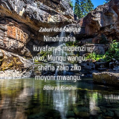 Picture 04 - Zaburi 40:8 SWHULB - Ninafurahia kuyafanya mapenzi yako, Mungu wangu; - Bible Verse Picture