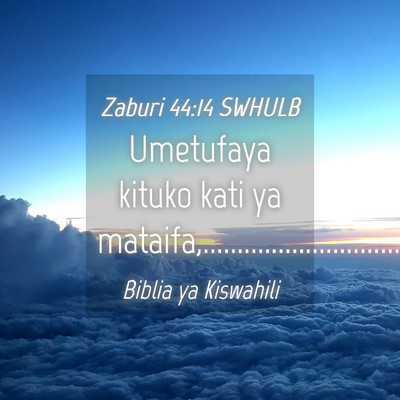 Picture 04 - Zaburi 44:14 SWHULB - Umetufaya kituko kati ya - Bible Verse Picture