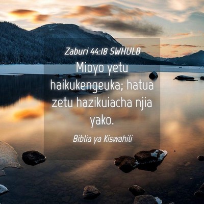 Picture 04 - Zaburi 44:18 SWHULB - Mioyo yetu haikukengeuka; hatua zetu hazikuiacha - Bible Verse Picture