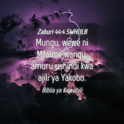 Picture 04 - Zaburi 44:4 SWHULB - Mungu, wewe ni Mfalme wangu, amuru ushindi kwa - Bible Verse Picture
