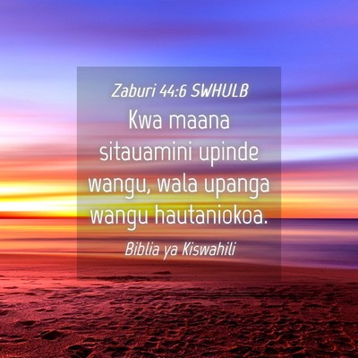Picture 04 - Zaburi 44:6 SWHULB - Kwa maana sitauamini upinde wangu, wala upanga - Bible Verse Picture