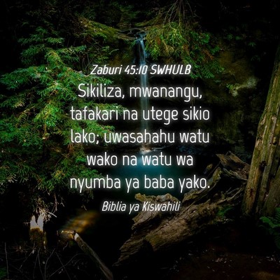 Picture 04 - Zaburi 45:10 SWHULB - Sikiliza, mwanangu, tafakari na utege sikio lako; - Bible Verse Picture