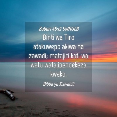 Picture 04 - Zaburi 45:12 SWHULB - Binti wa Tiro atakuwepo akiwa na zawadi; matajiri - Bible Verse Picture