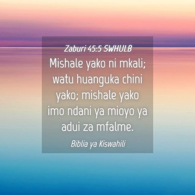 Picture 04 - Zaburi 45:5 SWHULB - Mishale yako ni mkali; watu huanguka chini yako; - Bible Verse Picture